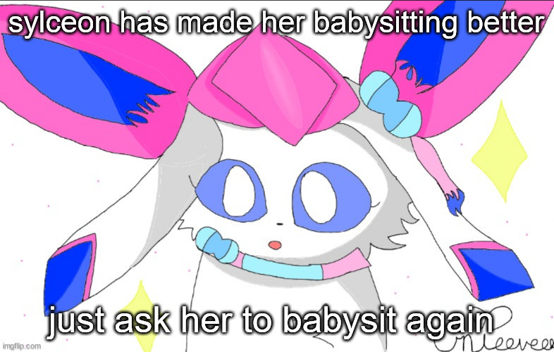 or call glaveon glaveon is better either way | sylceon has made her babysitting better; just ask her to babysit again | image tagged in more coughing uni made it better | made w/ Imgflip meme maker