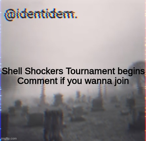 fre | Shell Shockers Tournament begins
Comment if you wanna join | made w/ Imgflip meme maker