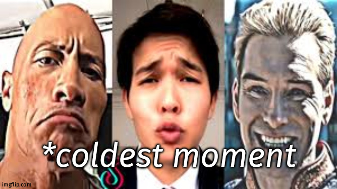 *coldest moment | image tagged in coldest moment | made w/ Imgflip meme maker