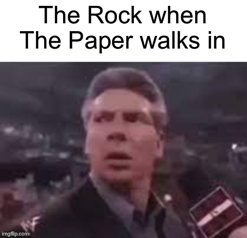 x when x walks in | The Rock when The Paper walks in | image tagged in x when x walks in | made w/ Imgflip meme maker