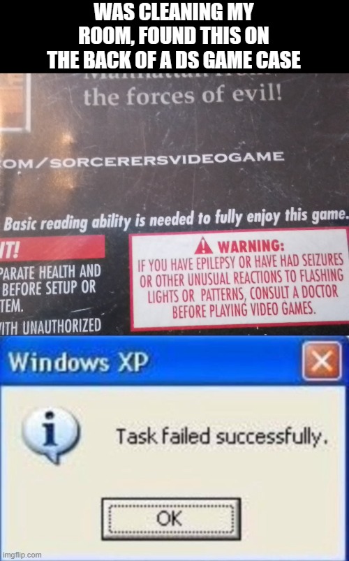 how are you gonna be able to read this? | WAS CLEANING MY ROOM, FOUND THIS ON THE BACK OF A DS GAME CASE | image tagged in task failed successfully | made w/ Imgflip meme maker