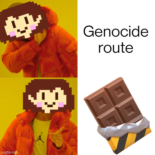 Chocolate | Genocide route | image tagged in drake hotline bling | made w/ Imgflip meme maker