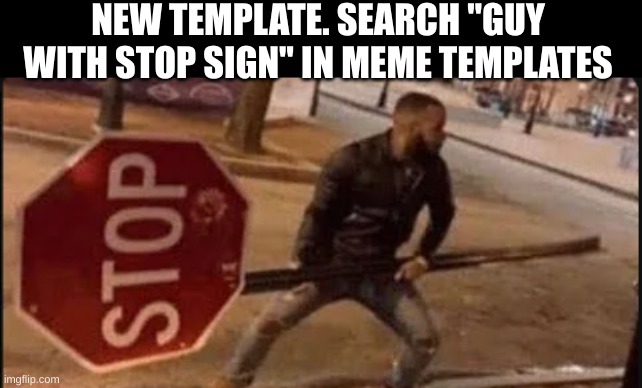 Guy with Stop sign | NEW TEMPLATE. SEARCH "GUY WITH STOP SIGN" IN MEME TEMPLATES | image tagged in guy with stop sign | made w/ Imgflip meme maker