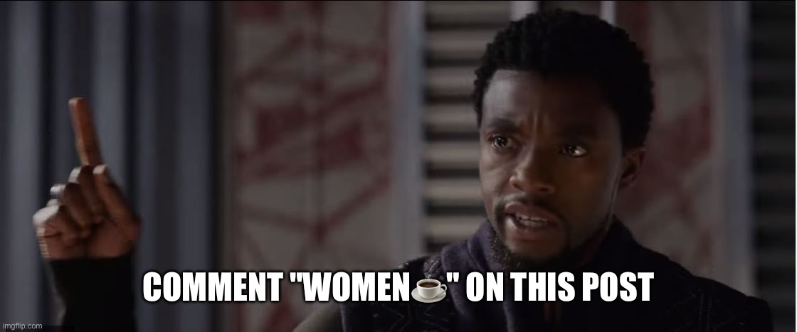 Link in comments | COMMENT "WOMEN☕️" ON THIS POST | image tagged in get this man a shield | made w/ Imgflip meme maker