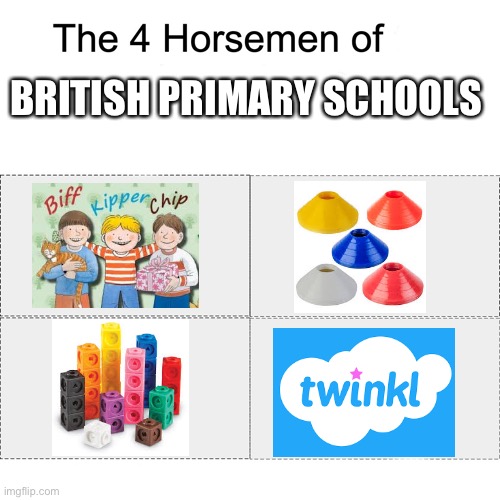 The four horsemen of British primaries | BRITISH PRIMARY SCHOOLS | image tagged in four horsemen of | made w/ Imgflip meme maker