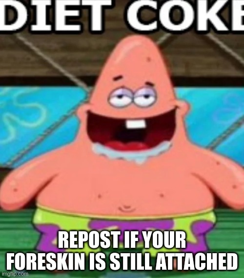DIET COKE | REPOST IF YOUR FORESKIN IS STILL ATTACHED | image tagged in diet coke | made w/ Imgflip meme maker