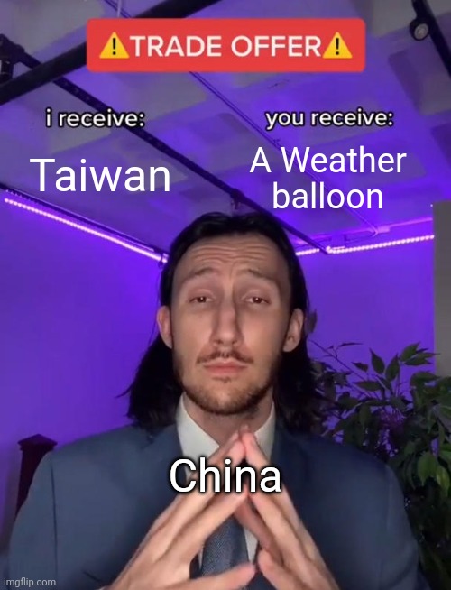 No no no it's not for you... | Taiwan; A Weather balloon; China | image tagged in trade offer,taiwan,china,chinese spy balloon | made w/ Imgflip meme maker