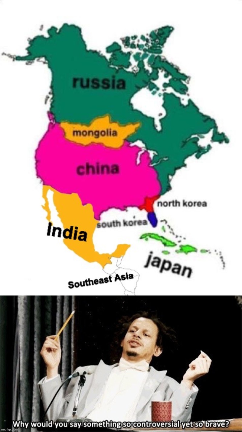 image tagged in map of north america but it s east asia,why would you say something so controversial yet so brave | made w/ Imgflip meme maker