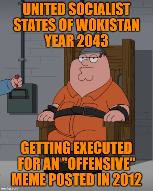 I have seen the future - and it stinks | UNITED SOCIALIST STATES OF WOKISTAN
YEAR 2043; GETTING EXECUTED FOR AN "OFFENSIVE" MEME POSTED IN 2012 | image tagged in socialsm,woke,mental illness,capital punishment | made w/ Imgflip meme maker