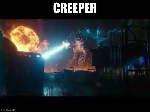 Godzilla destroying some building | CREEPER | image tagged in godzilla destroying some building | made w/ Imgflip meme maker