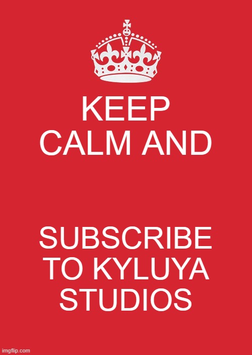 putting this on my youtube community page | KEEP CALM AND; SUBSCRIBE TO KYLUYA STUDIOS | image tagged in memes,keep calm and carry on red | made w/ Imgflip meme maker