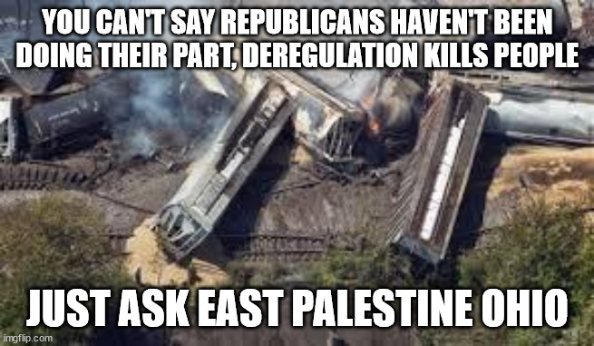 Republicans On Climate Change | YOU CAN'T SAY REPUBLICANS HAVEN'T BEEN DOING THEIR PART, DEREGULATION KILLS PEOPLE; JUST ASK EAST PALESTINE OHIO | image tagged in train wreck,ohio,palestine,population,depopulation,deregulation | made w/ Imgflip meme maker