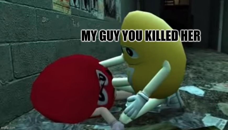 you good bro | MY GUY YOU KILLED HER | image tagged in you good bro | made w/ Imgflip meme maker