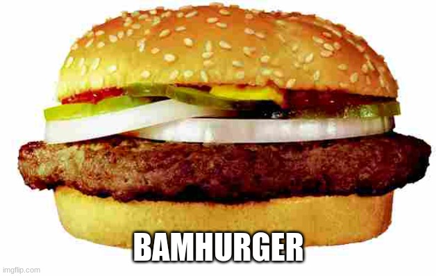 Hamburger | BAMHURGER | image tagged in hamburger | made w/ Imgflip meme maker