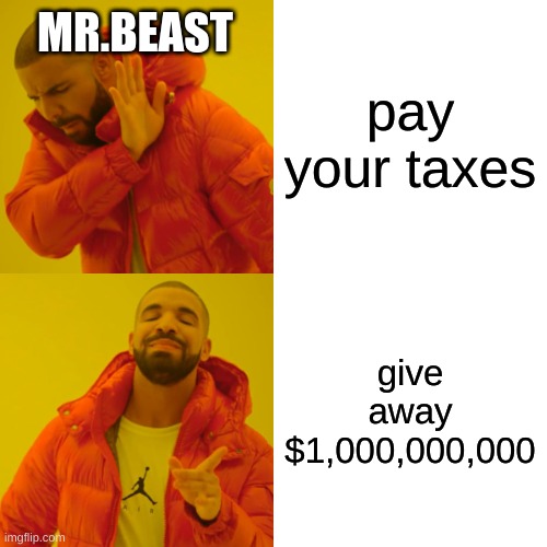 Drake Hotline Bling | MR.BEAST; pay your taxes; give away $1,000,000,000 | image tagged in memes,drake hotline bling | made w/ Imgflip meme maker