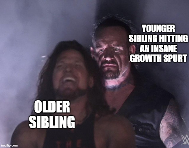 wish that be me fr | YOUNGER SIBLING HITTING AN INSANE GROWTH SPURT; OLDER SIBLING | image tagged in undertaker | made w/ Imgflip meme maker