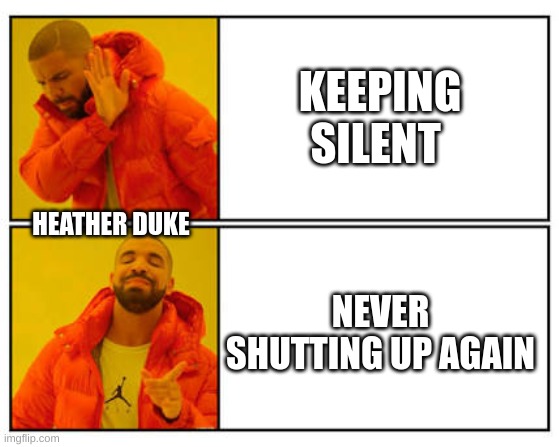 Agressive Green Slime | KEEPING SILENT; HEATHER DUKE; NEVER SHUTTING UP AGAIN | image tagged in no - yes | made w/ Imgflip meme maker