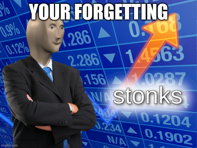 stonks | YOUR FORGETTING | image tagged in stonks | made w/ Imgflip meme maker