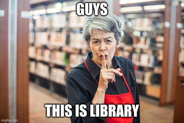 GUYS; THIS IS LIBRARY | image tagged in this is library | made w/ Imgflip meme maker