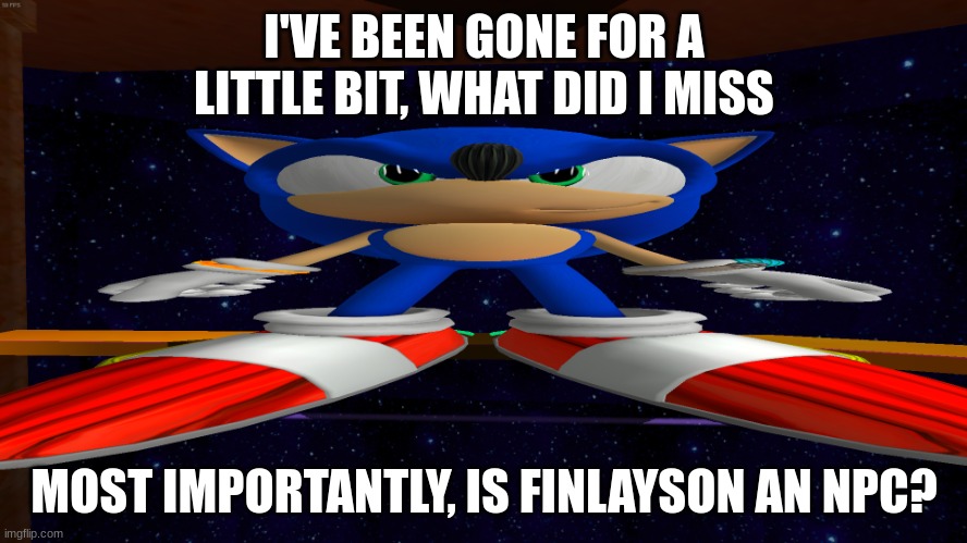 what has happened | I'VE BEEN GONE FOR A LITTLE BIT, WHAT DID I MISS; MOST IMPORTANTLY, IS FINLAYSON AN NPC? | image tagged in big guh | made w/ Imgflip meme maker