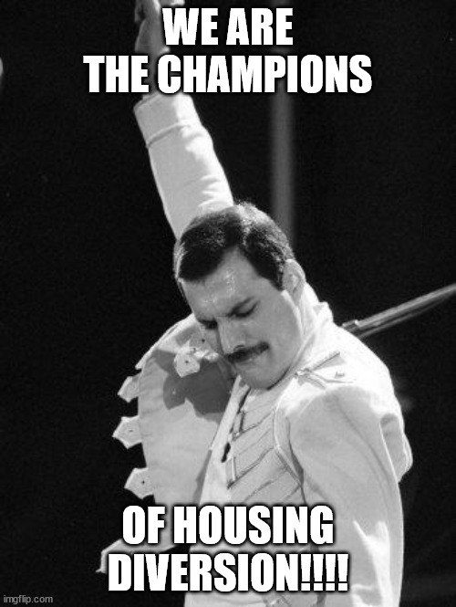 Freddie Mercury | WE ARE THE CHAMPIONS; OF HOUSING DIVERSION!!!! | image tagged in freddie mercury | made w/ Imgflip meme maker