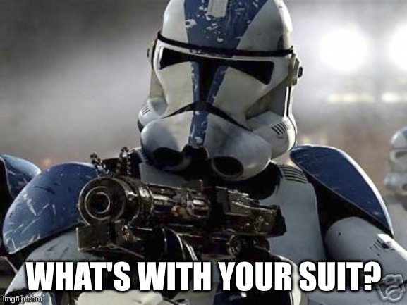 Clone trooper | WHAT'S WITH YOUR SUIT? | image tagged in clone trooper | made w/ Imgflip meme maker