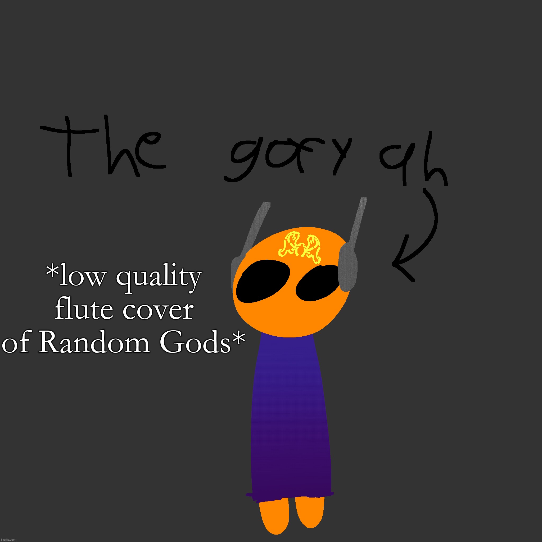 *low quality flute cover of Random Gods* | made w/ Imgflip meme maker