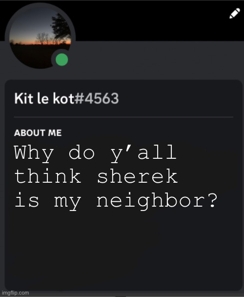 Why do y’all think sherek is my neighbor? | made w/ Imgflip meme maker