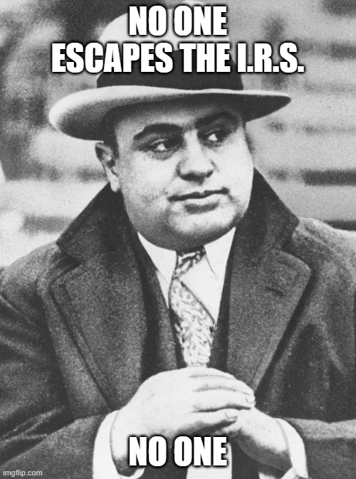 Al Capone You Don't Say | NO ONE ESCAPES THE I.R.S. NO ONE | image tagged in al capone you don't say | made w/ Imgflip meme maker