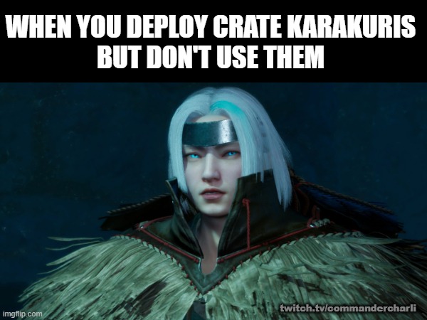wildhearts gross look | WHEN YOU DEPLOY CRATE KARAKURIS
BUT DON'T USE THEM; twitch.tv/commandercharli | image tagged in wildhearts,gross,look,when you | made w/ Imgflip meme maker