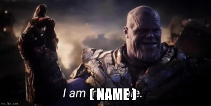 I am inevitable | ( NAME ) | image tagged in i am inevitable | made w/ Imgflip meme maker