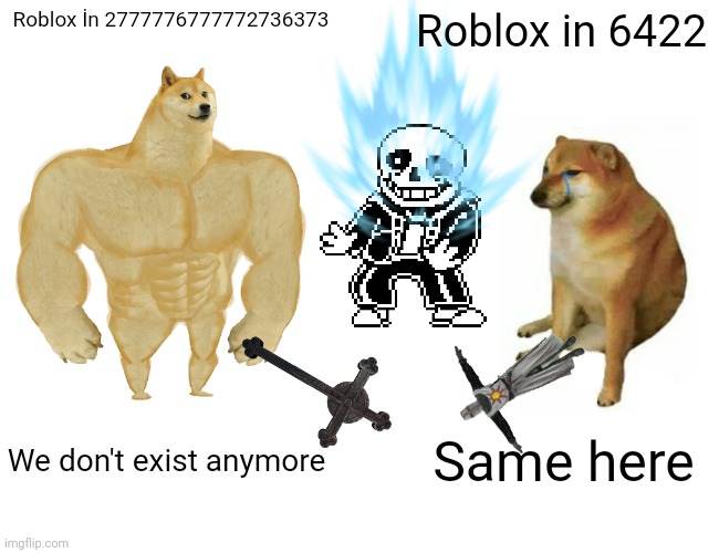 Buff Doge vs. Cheems | Roblox İn 2777776777772736373; Roblox in 6422; We don't exist anymore; Same here | image tagged in memes,buff doge vs cheems | made w/ Imgflip meme maker