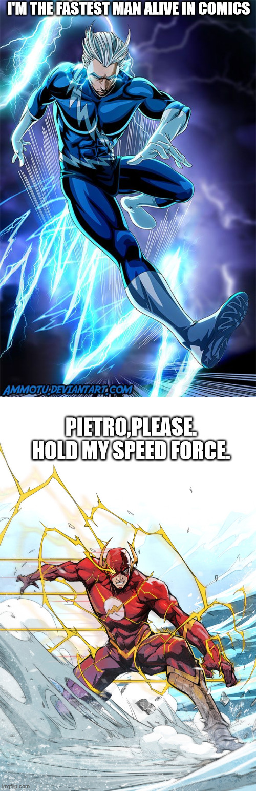 Quicksiver vs Flash | I'M THE FASTEST MAN ALIVE IN COMICS; PIETRO,PLEASE. HOLD MY SPEED FORCE. | image tagged in dc comics,marvel | made w/ Imgflip meme maker