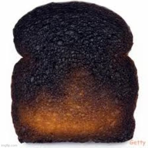 burnt toast | image tagged in burnt toast | made w/ Imgflip meme maker