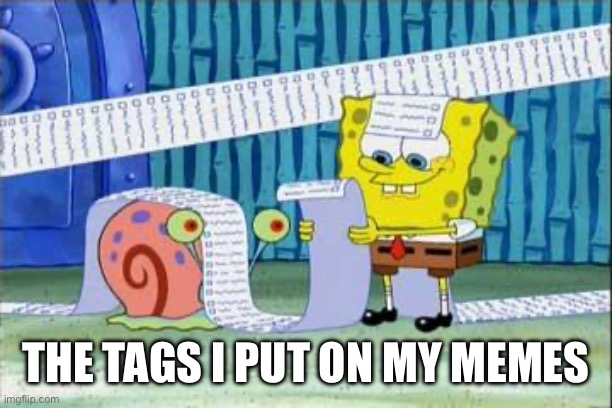cpation | THE TAGS I PUT ON MY MEMES | image tagged in spongebob's list,memes,funny memes,funny,relatable | made w/ Imgflip meme maker