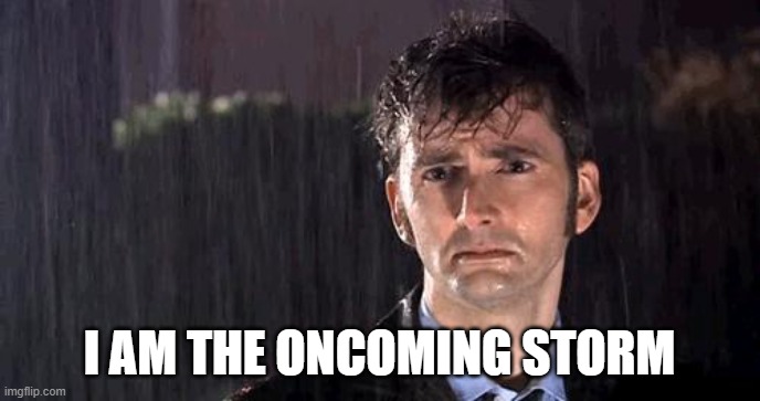 a doctor who meme | I AM THE ONCOMING STORM | image tagged in doctor who rain,david tennant,the tenth doctor,the oncoming storm,sadge,vibe check | made w/ Imgflip meme maker