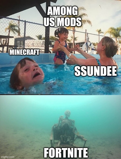 upvote if this is true | AMONG US MODS; MINECRAFT; SSUNDEE; FORTNITE | image tagged in drowning kid skeleton | made w/ Imgflip meme maker