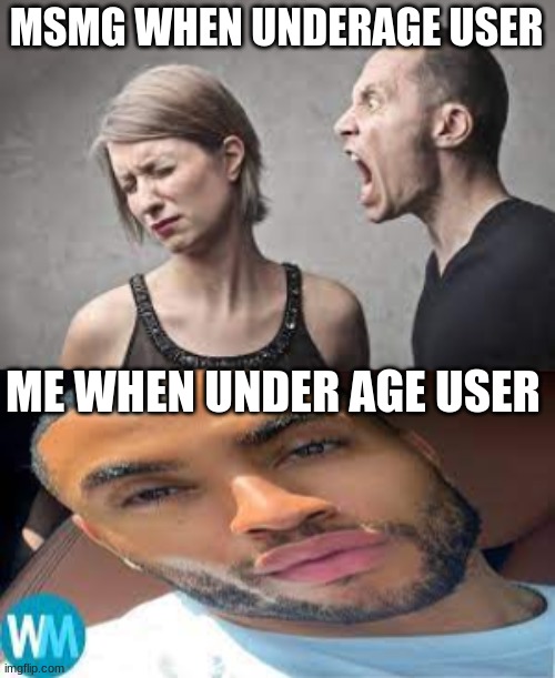 facts | MSMG WHEN UNDERAGE USER; ME WHEN UNDER AGE USER | made w/ Imgflip meme maker