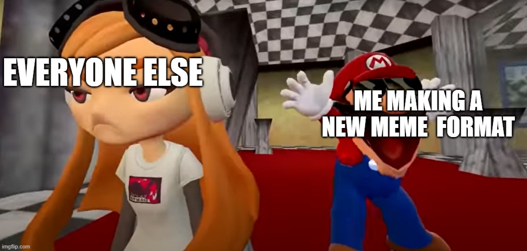 Smg4 Mario dance |  EVERYONE ELSE; ME MAKING A NEW MEME  FORMAT | image tagged in memes,mario,smg4,super mario bros | made w/ Imgflip meme maker