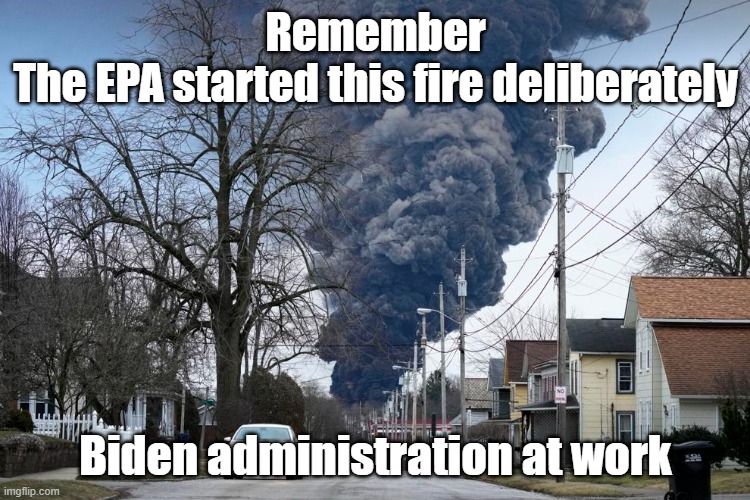 Train fire | Remember
The EPA started this fire deliberately; Biden administration at work | made w/ Imgflip meme maker