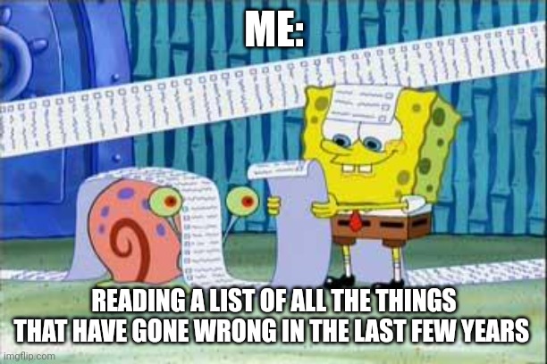 The 2020s have been crap so far | ME:; READING A LIST OF ALL THE THINGS THAT HAVE GONE WRONG IN THE LAST FEW YEARS | image tagged in spongebob's list | made w/ Imgflip meme maker