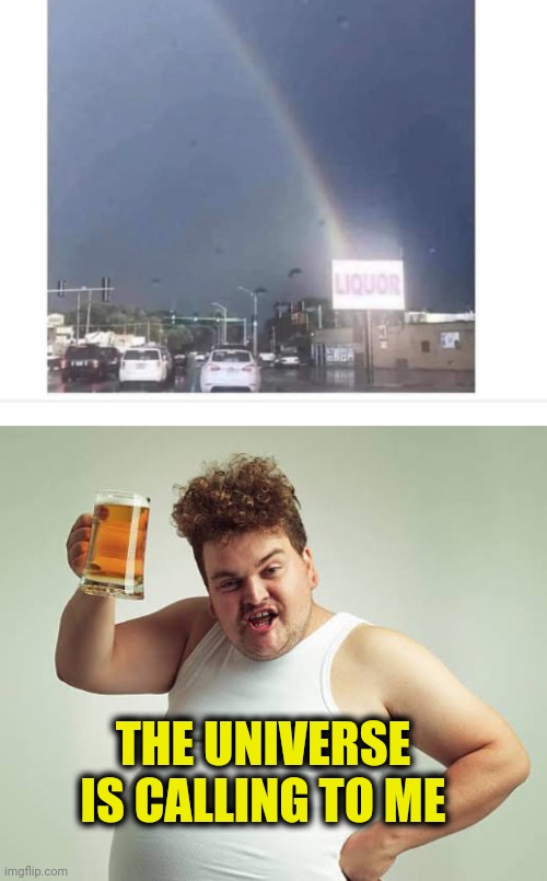 Message in the sky | THE UNIVERSE IS CALLING TO ME | image tagged in universe,rainbow,drunk,liquor store | made w/ Imgflip meme maker