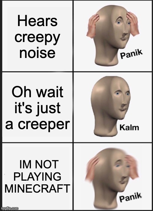 Gaming | Hears creepy noise; Oh wait it's just a creeper; IM NOT PLAYING MINECRAFT | image tagged in memes,panik kalm panik,funny,funny memes | made w/ Imgflip meme maker