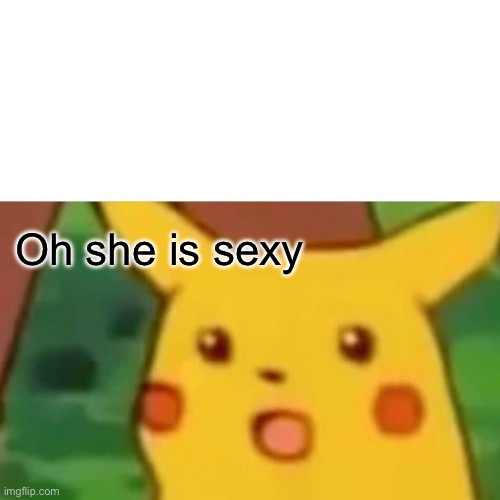 Oh she is sexy | image tagged in memes,surprised pikachu | made w/ Imgflip meme maker