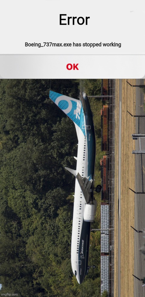 MCAS time | Error; Boeing_737max.exe has stopped working | image tagged in an unknown error occurred,boeing 737 max 8 | made w/ Imgflip meme maker