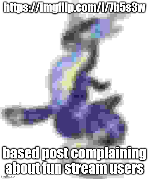 extremely low quality miraidon | https://imgflip.com/i/7b5s3w; based post complaining about fun stream users | image tagged in extremely low quality miraidon | made w/ Imgflip meme maker