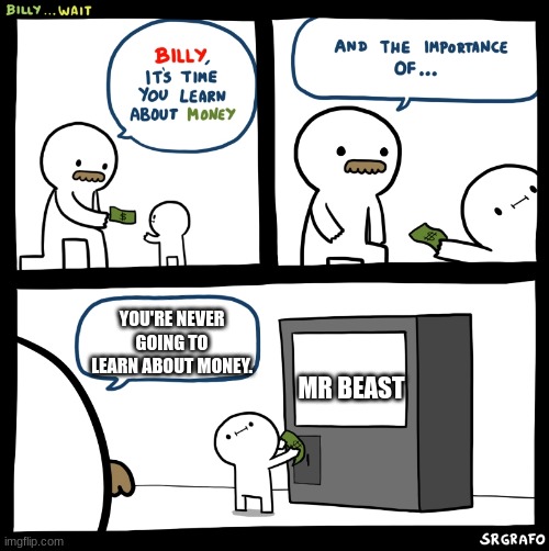 Billy no | YOU'RE NEVER GOING TO LEARN ABOUT MONEY. MR BEAST | image tagged in billy no | made w/ Imgflip meme maker