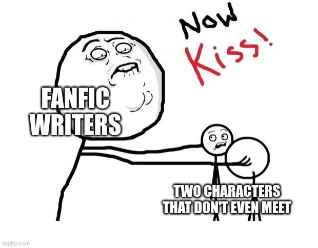Tie Tell | FANFIC WRITERS; TWO CHARACTERS THAT DON'T EVEN MEET | image tagged in now kiss | made w/ Imgflip meme maker