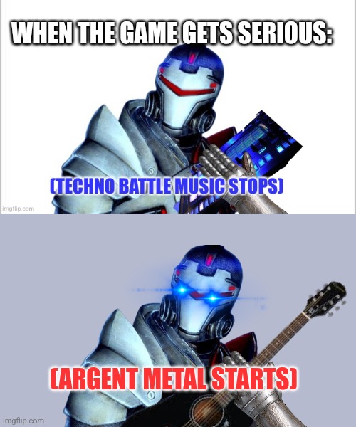 Techno battle music stops | WHEN THE GAME GETS SERIOUS:; (ARGENT METAL STARTS) | image tagged in techno battle music stops | made w/ Imgflip meme maker