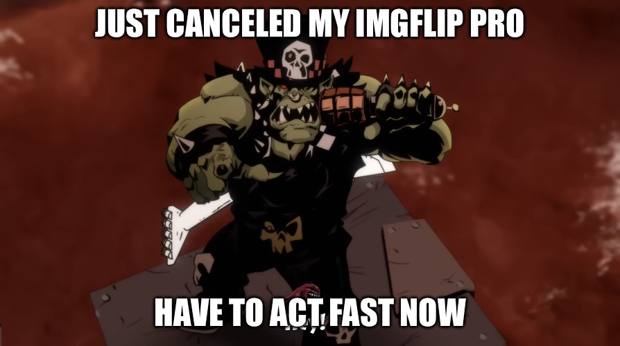 Hey! | JUST CANCELED MY IMGFLIP PRO; HAVE TO ACT FAST NOW | image tagged in hey,darmug | made w/ Imgflip meme maker